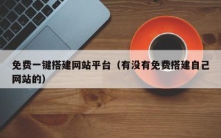 芜湖免费一键搭建网站平台（有没有免费搭建自己网站的）