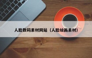 芜湖人脸数码素材网站（人脸绘画素材）